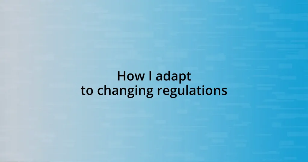 How I adapt to changing regulations