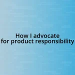 How I advocate for product responsibility