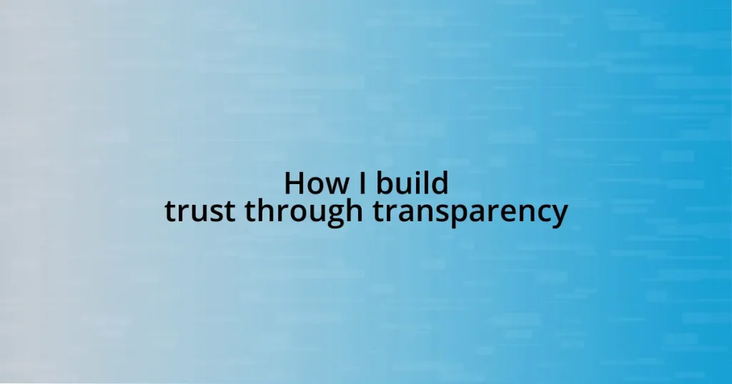 How I build trust through transparency