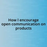 How I encourage open communication on products