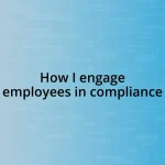 How I engage employees in compliance