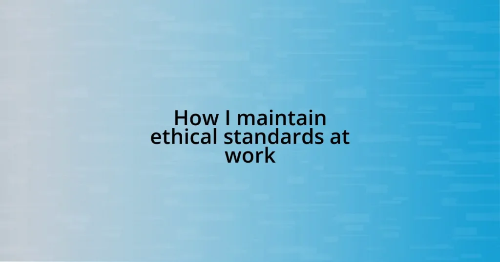 How I maintain ethical standards at work