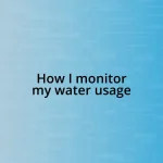 How I monitor my water usage