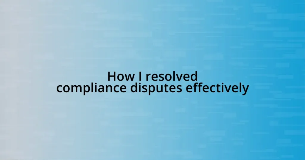 How I resolved compliance disputes effectively