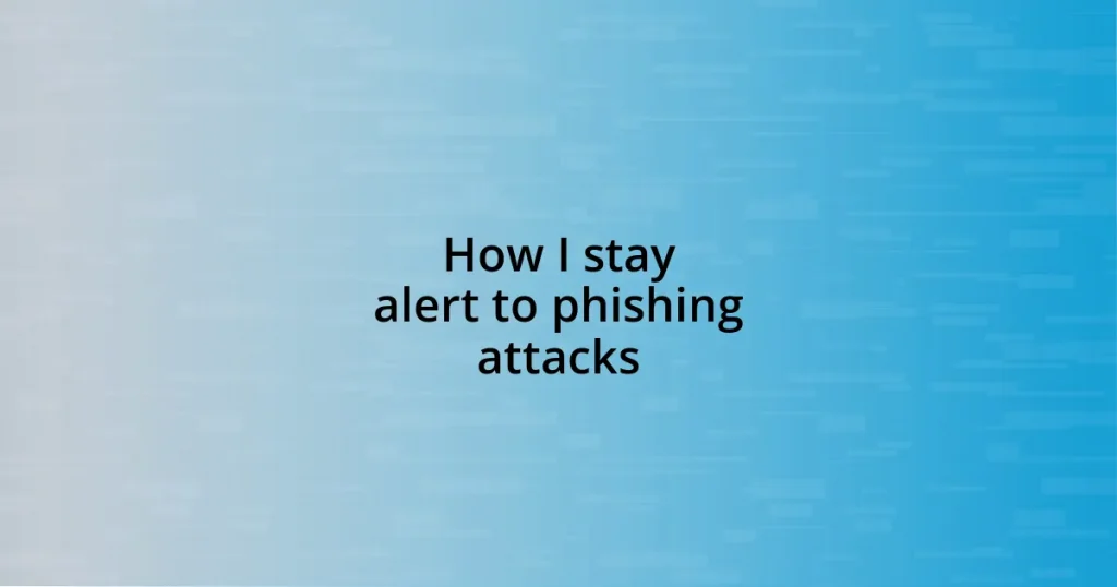 How I stay alert to phishing attacks