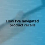 How I’ve navigated product recalls