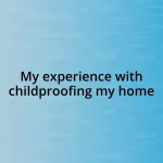 My experience with childproofing my home