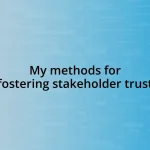 My methods for fostering stakeholder trust