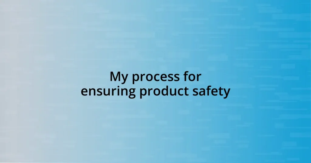 My process for ensuring product safety