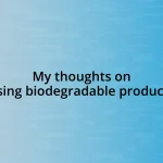 My thoughts on using biodegradable products