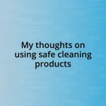 My thoughts on using safe cleaning products