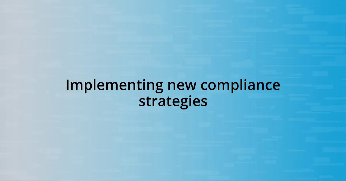 Implementing new compliance strategies