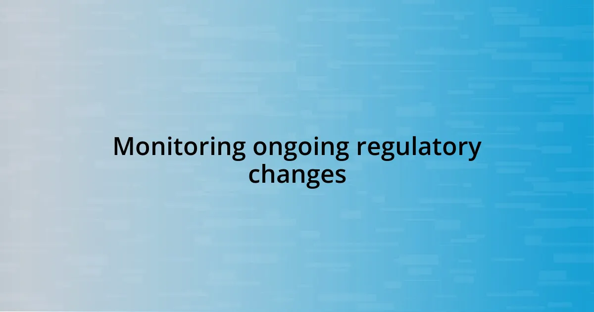 Monitoring ongoing regulatory changes