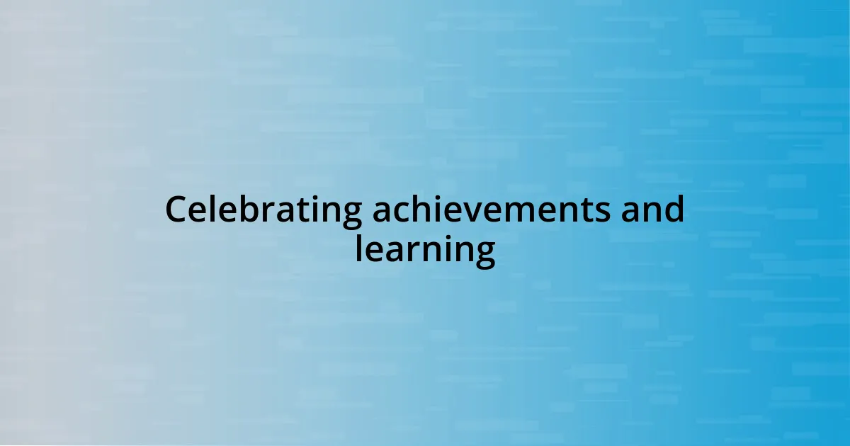 Celebrating achievements and learning