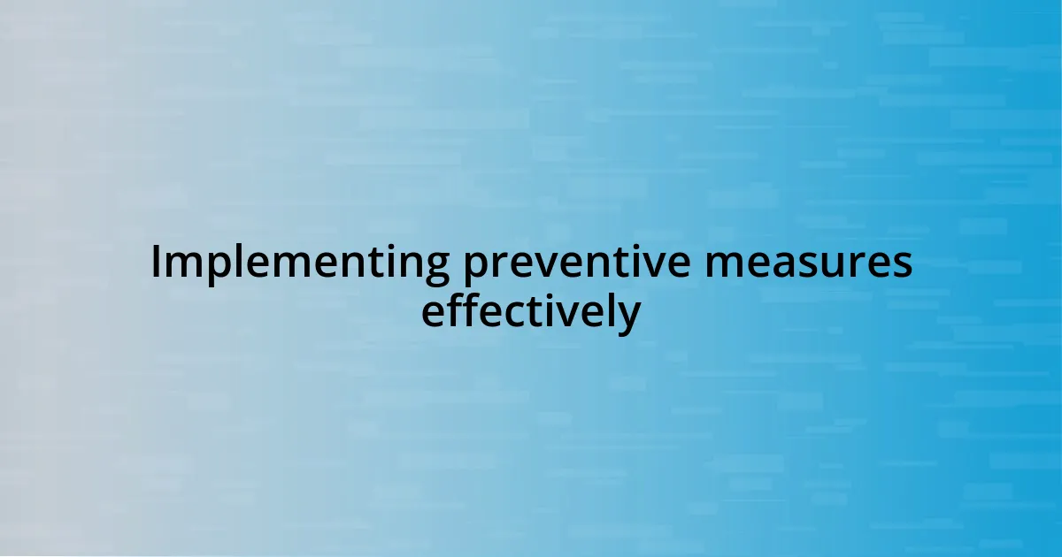 Implementing preventive measures effectively