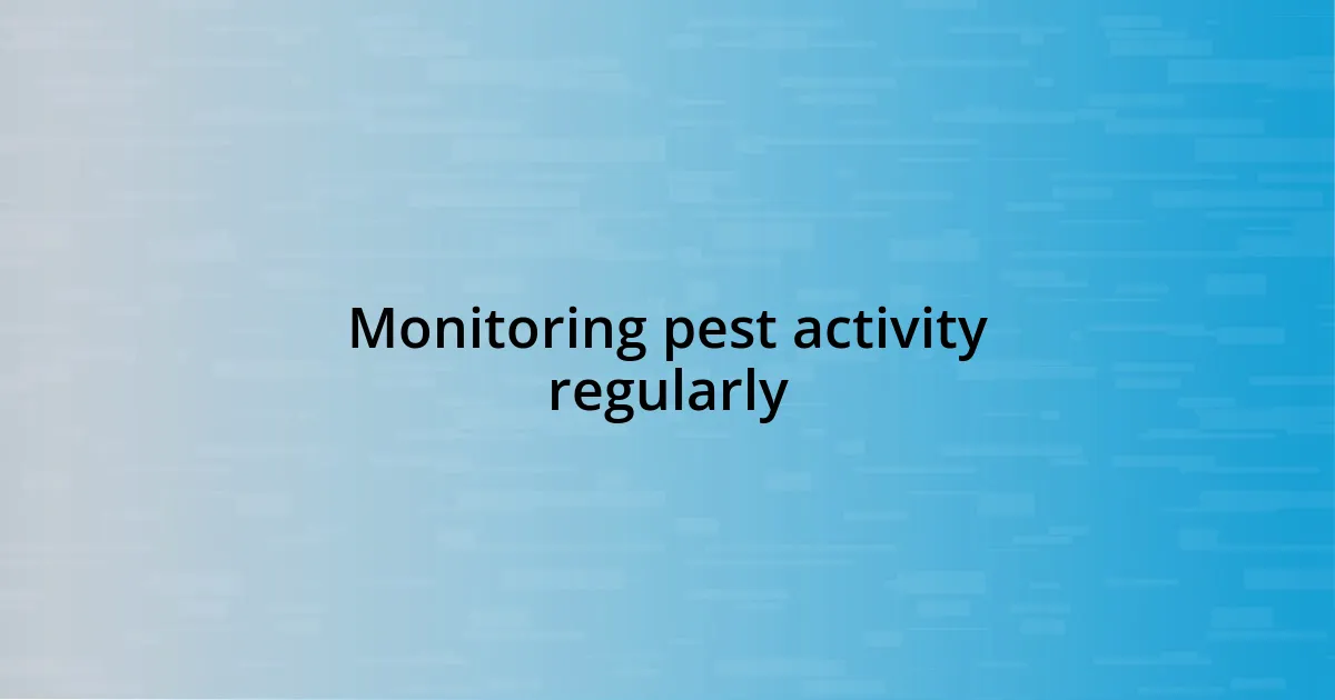 Monitoring pest activity regularly