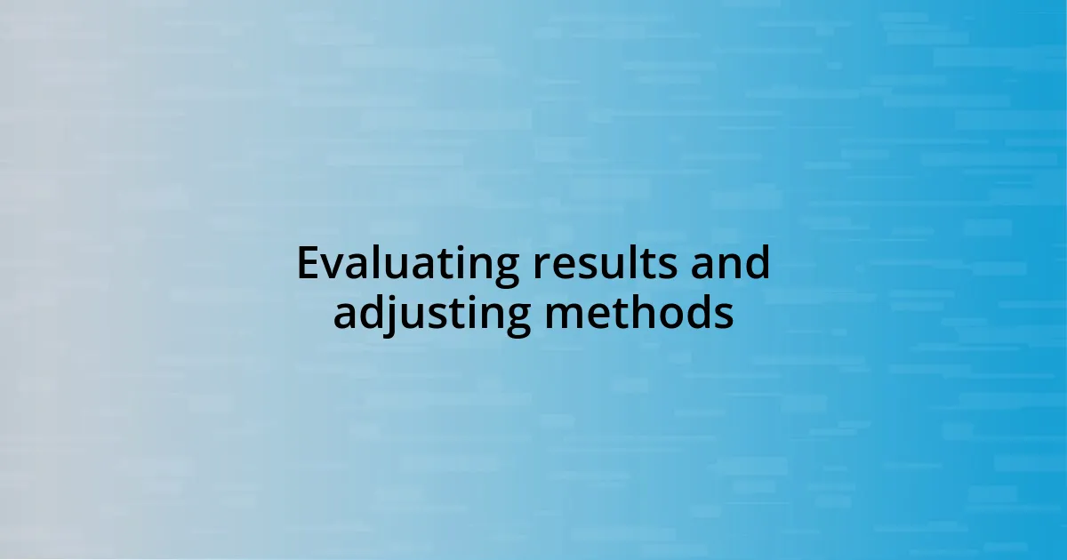 Evaluating results and adjusting methods