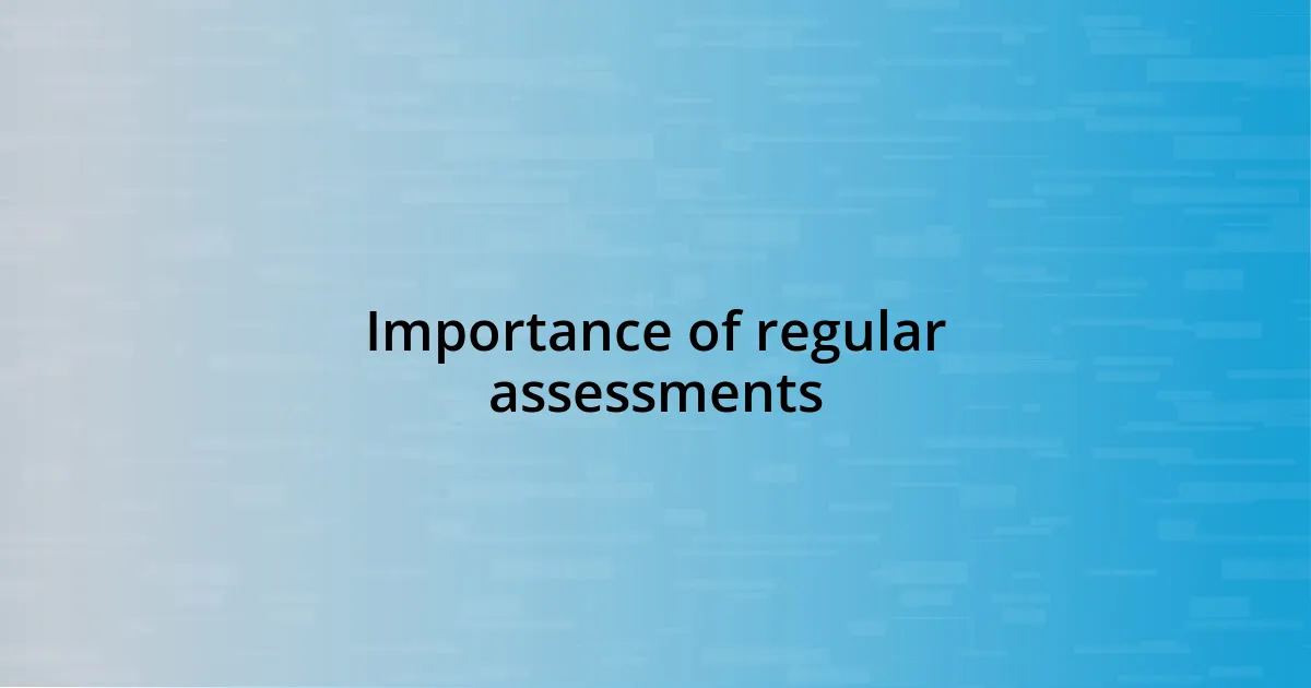 Importance of regular assessments