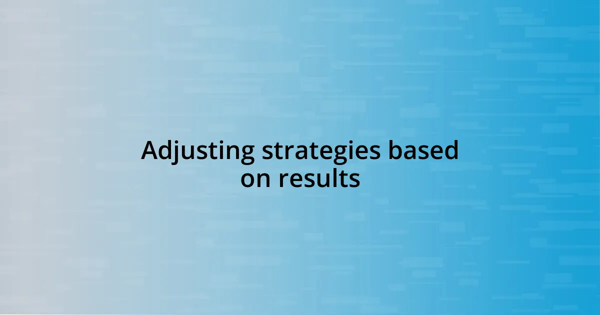 Adjusting strategies based on results