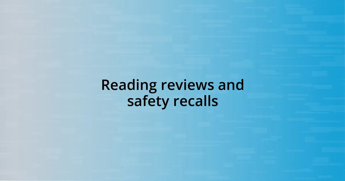 Reading reviews and safety recalls