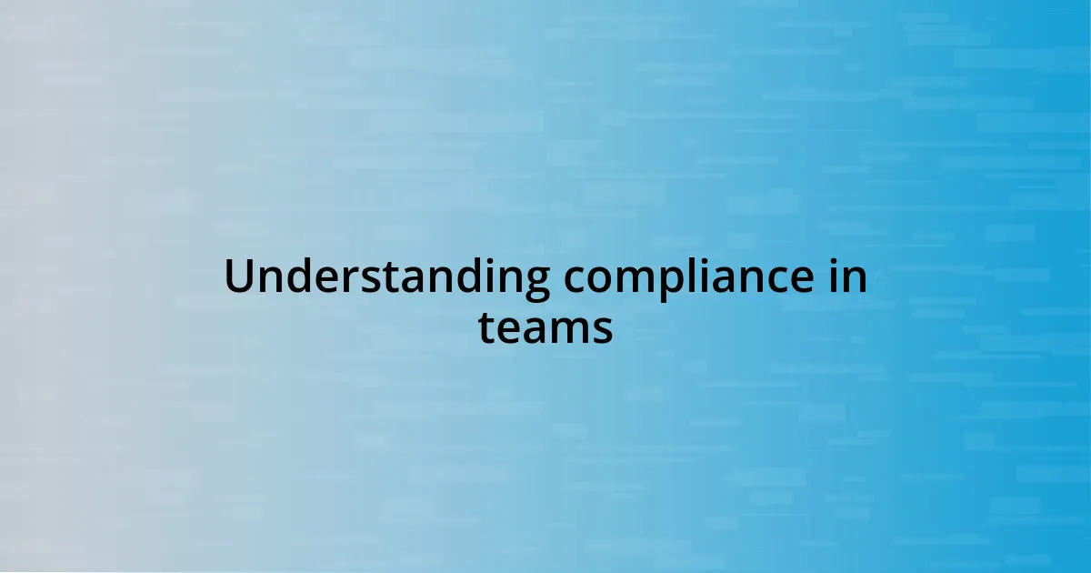 Understanding compliance in teams