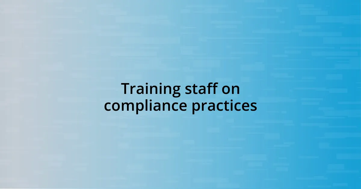 Training staff on compliance practices