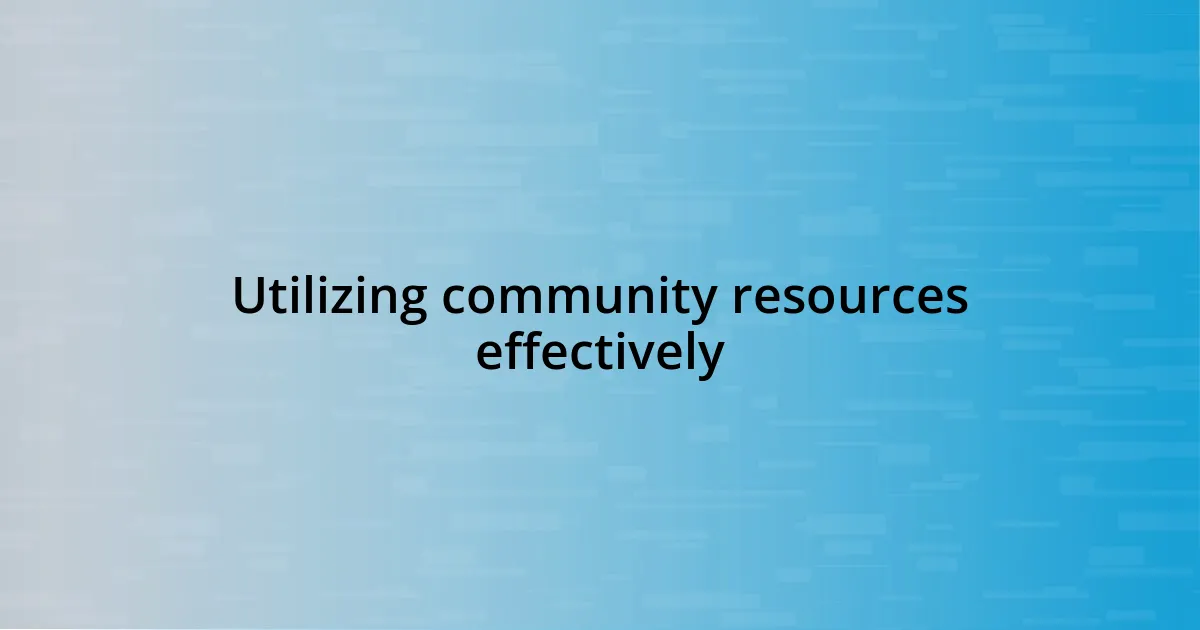 Utilizing community resources effectively