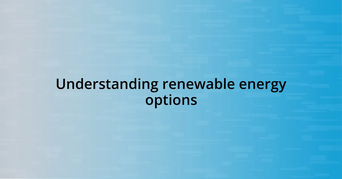 Understanding renewable energy options