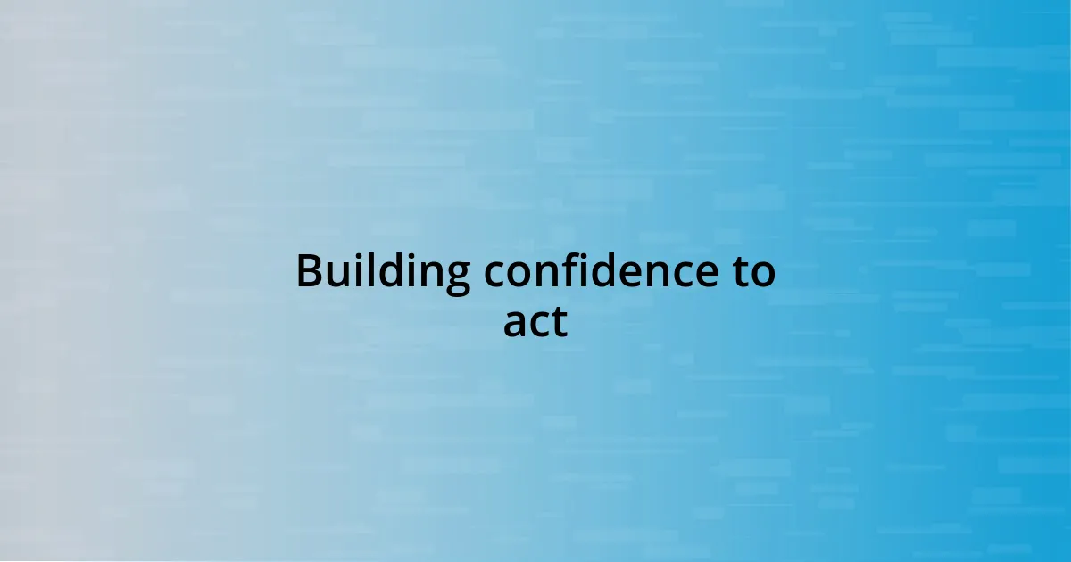 Building confidence to act