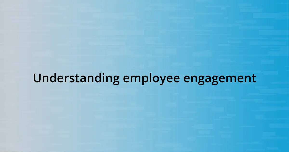 Understanding employee engagement