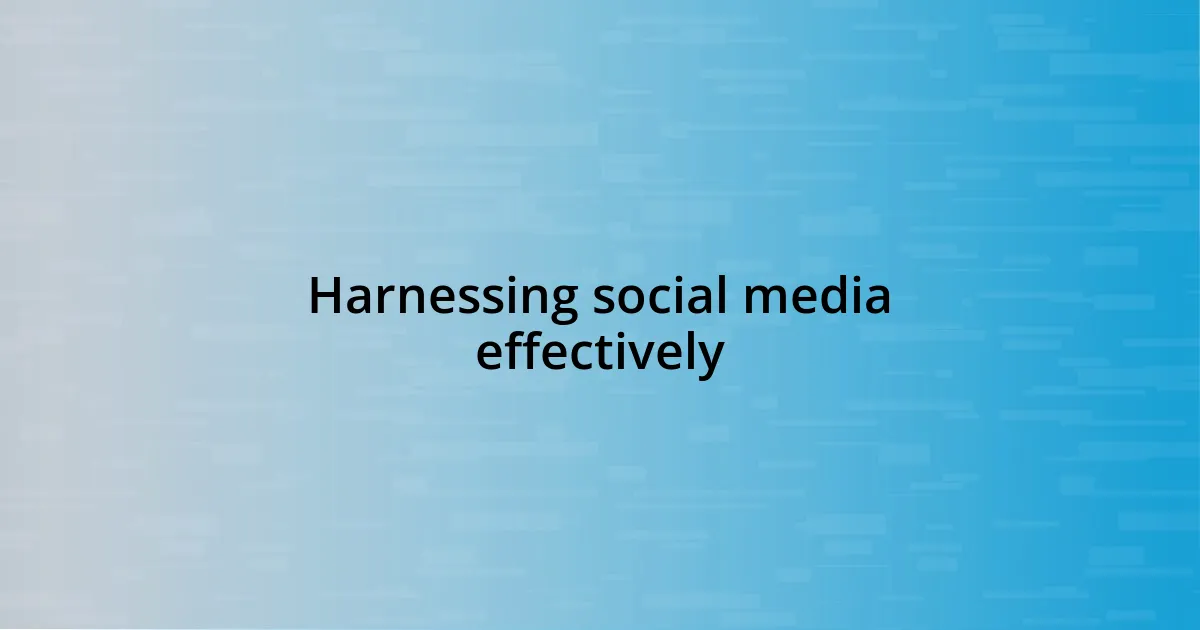 Harnessing social media effectively