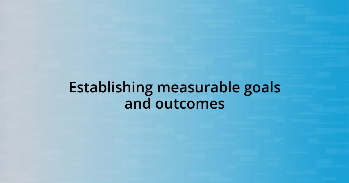 Establishing measurable goals and outcomes