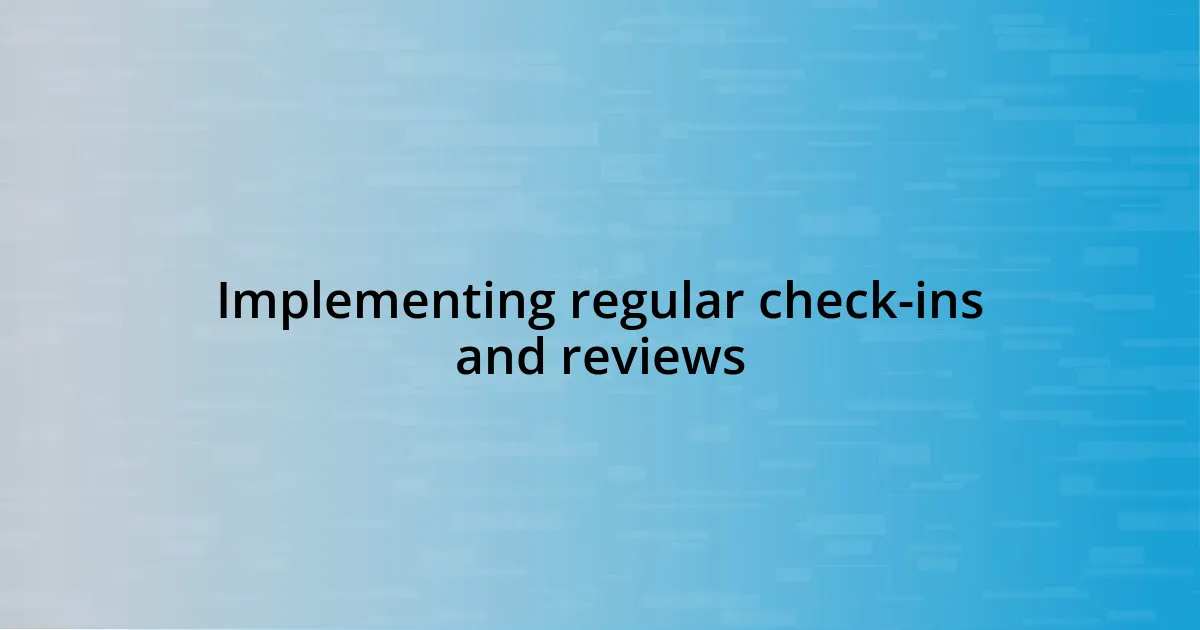 Implementing regular check-ins and reviews