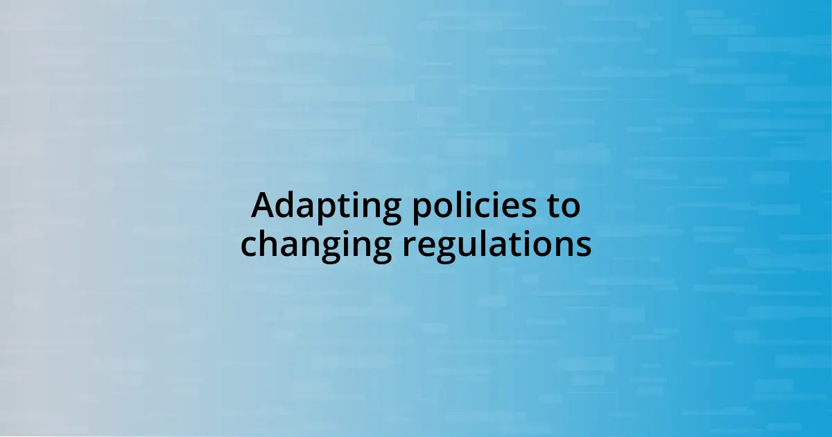 Adapting policies to changing regulations