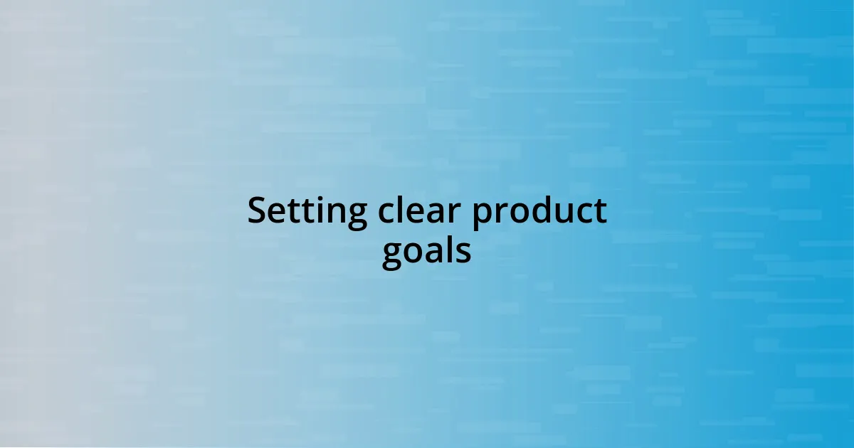 Setting clear product goals