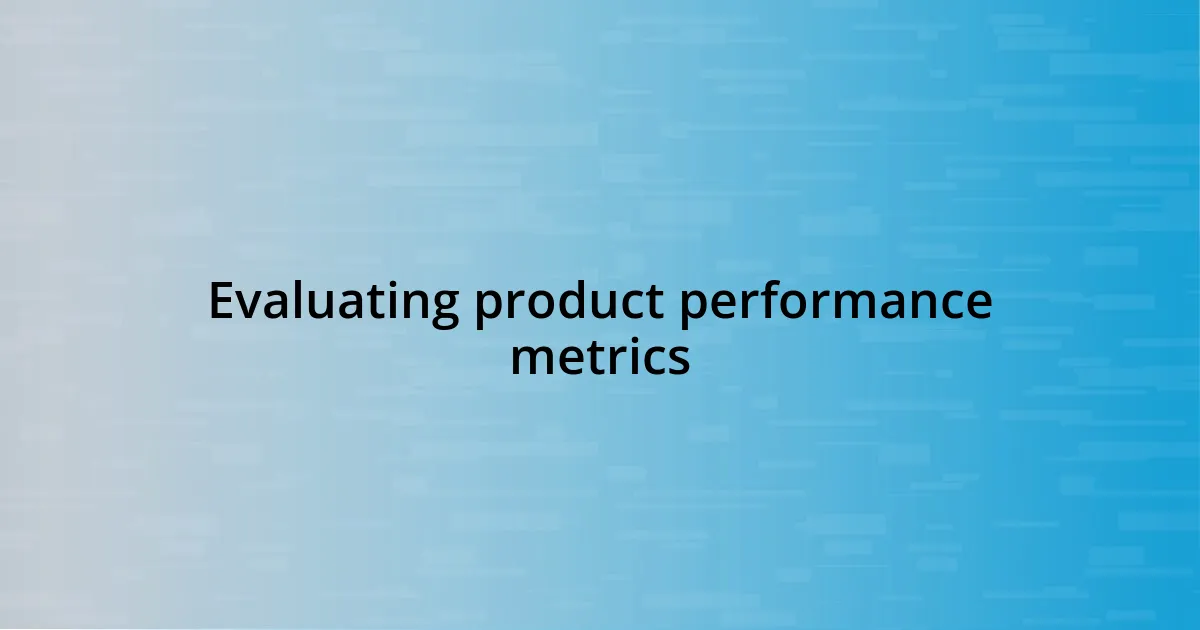 Evaluating product performance metrics