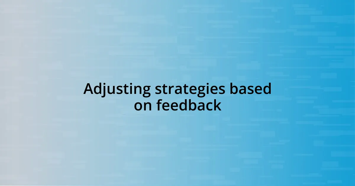 Adjusting strategies based on feedback