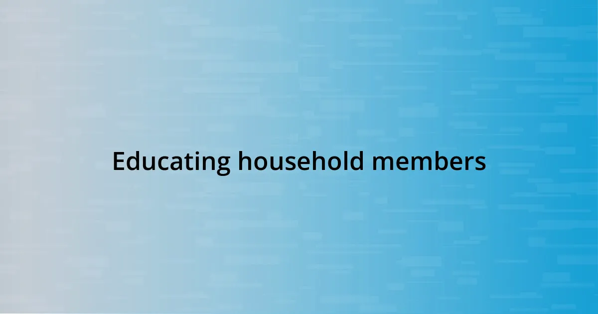 Educating household members