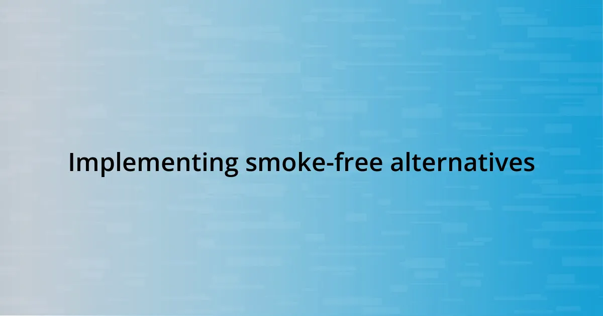 Implementing smoke-free alternatives