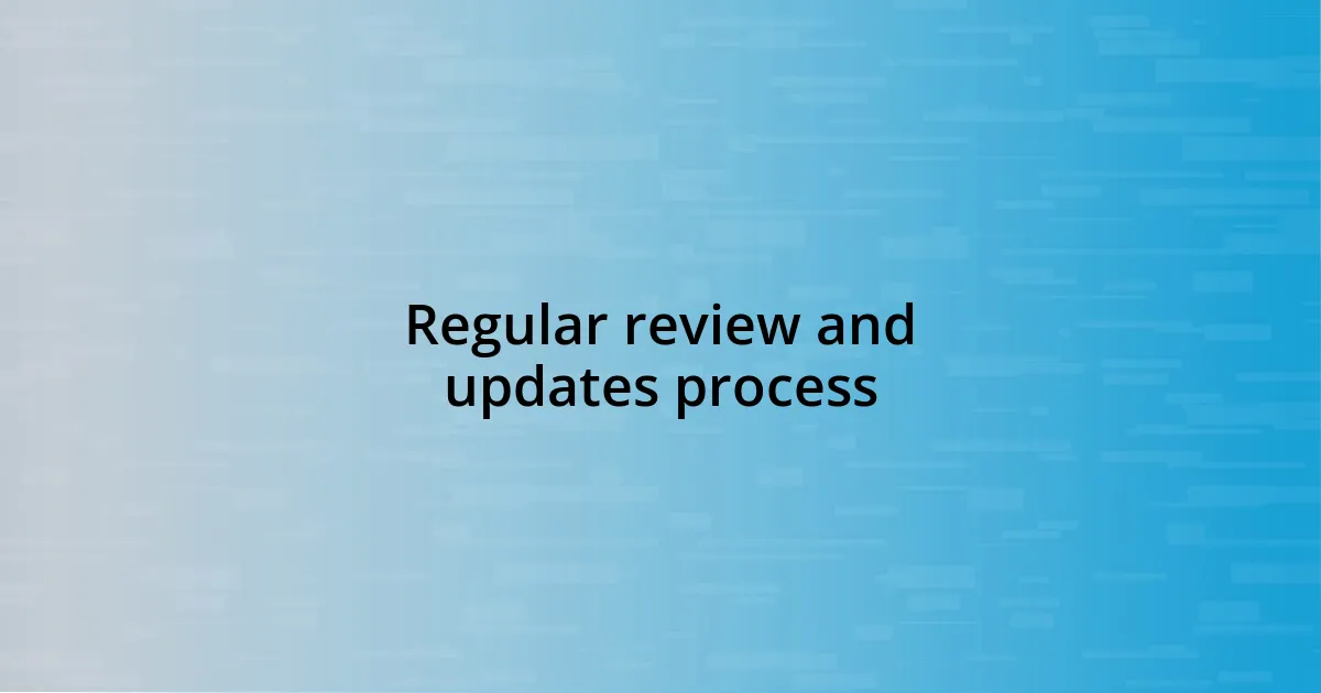 Regular review and updates process