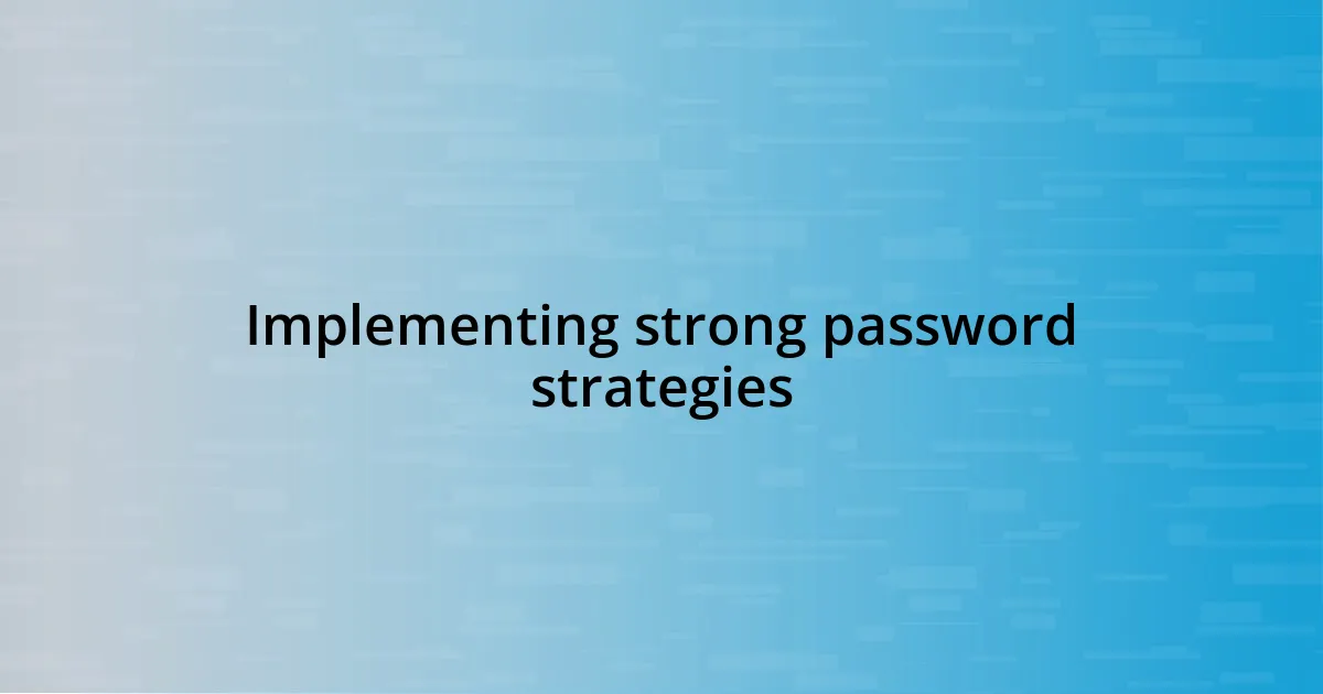 Implementing strong password strategies