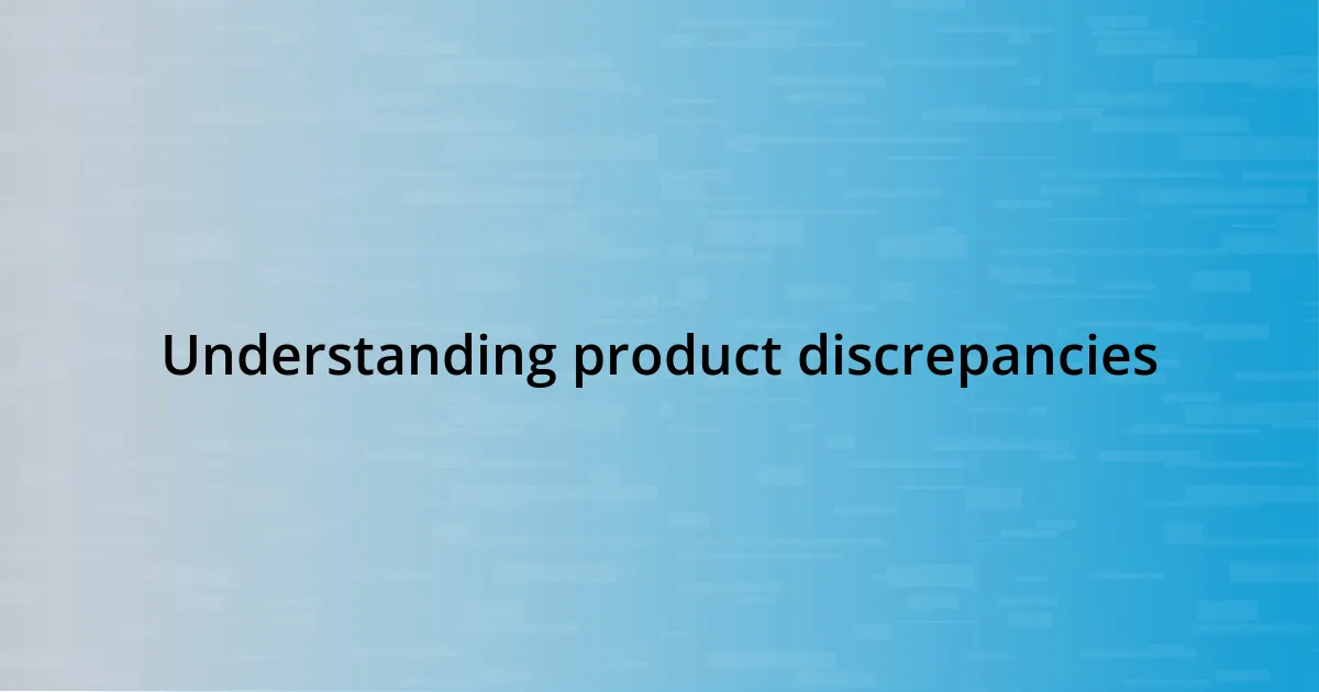 Understanding product discrepancies