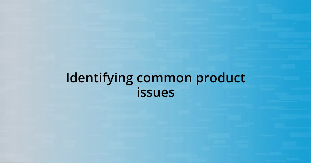 Identifying common product issues