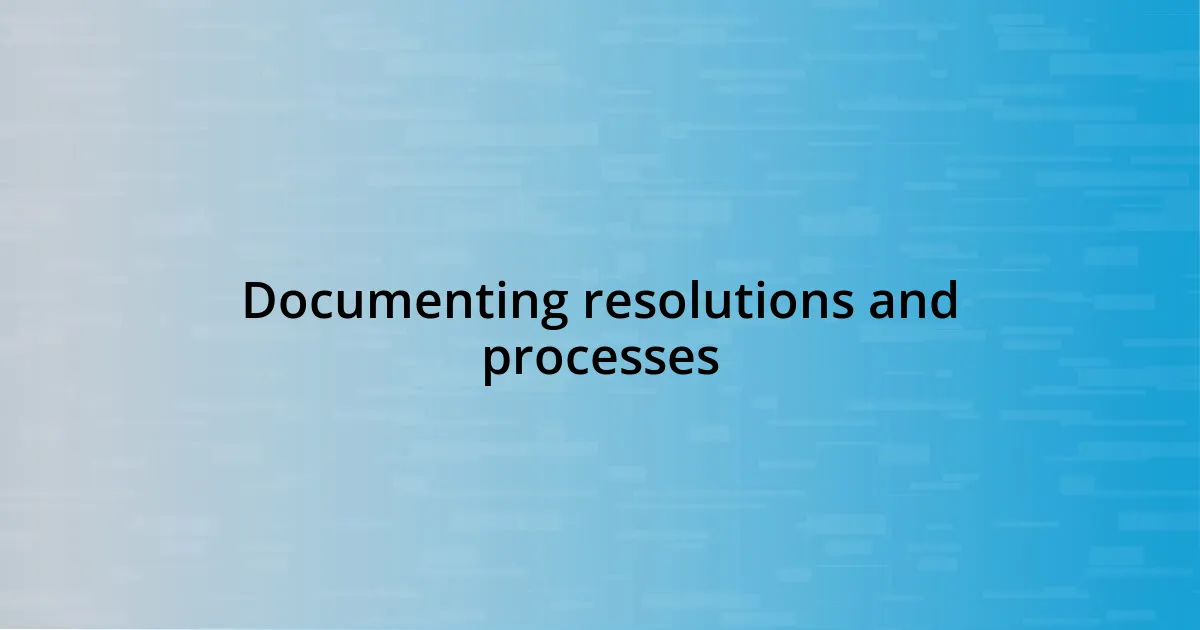 Documenting resolutions and processes