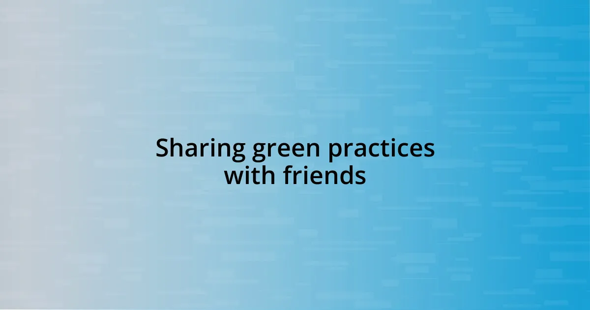 Sharing green practices with friends