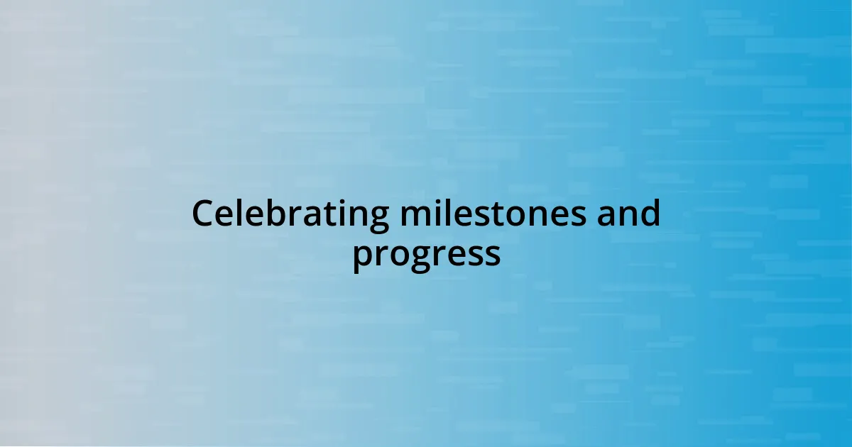 Celebrating milestones and progress