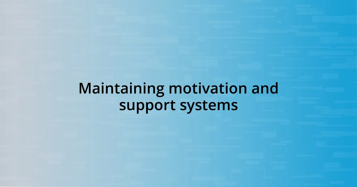 Maintaining motivation and support systems