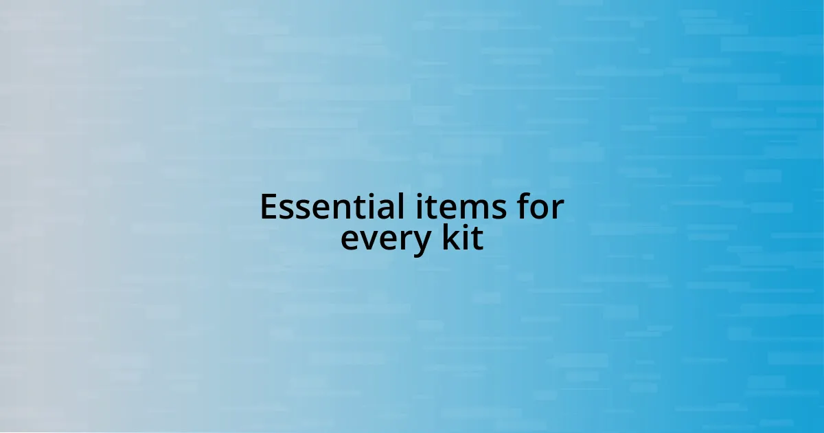 Essential items for every kit