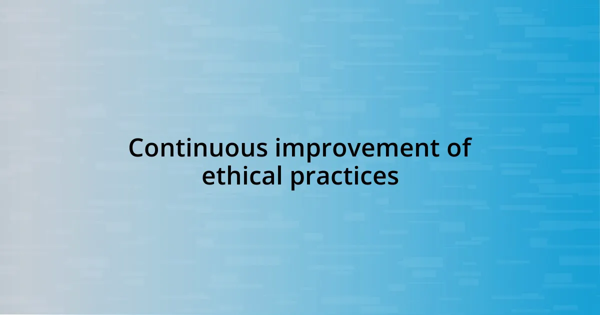 Continuous improvement of ethical practices