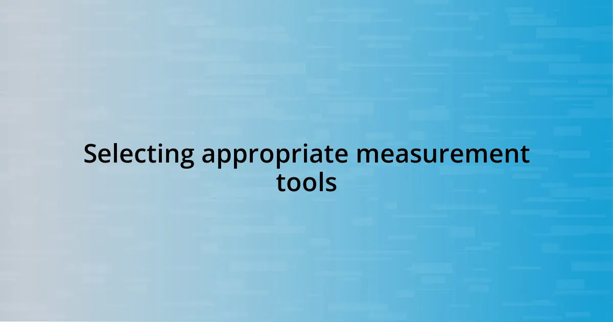 Selecting appropriate measurement tools